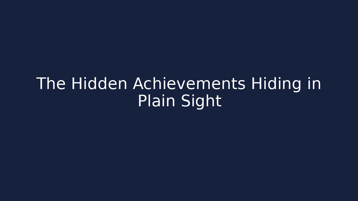 The Hidden Achievements Hiding in Plain Sight