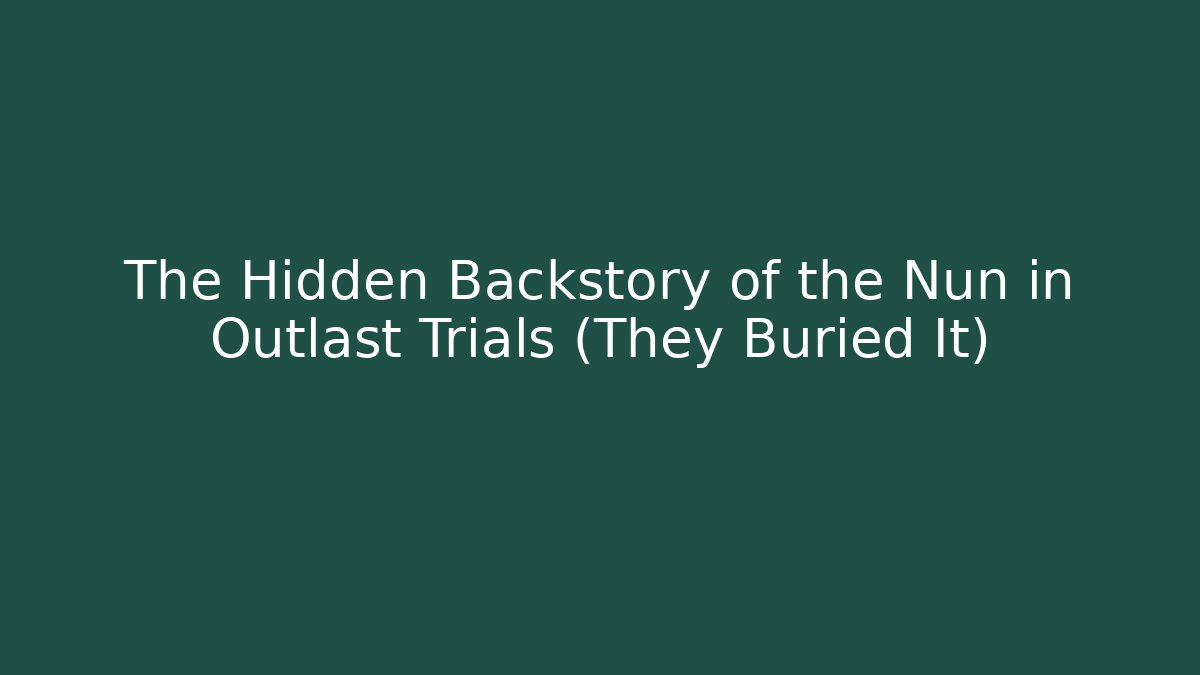 The Hidden Backstory of the Nun in Outlast Trials (They Buried It)