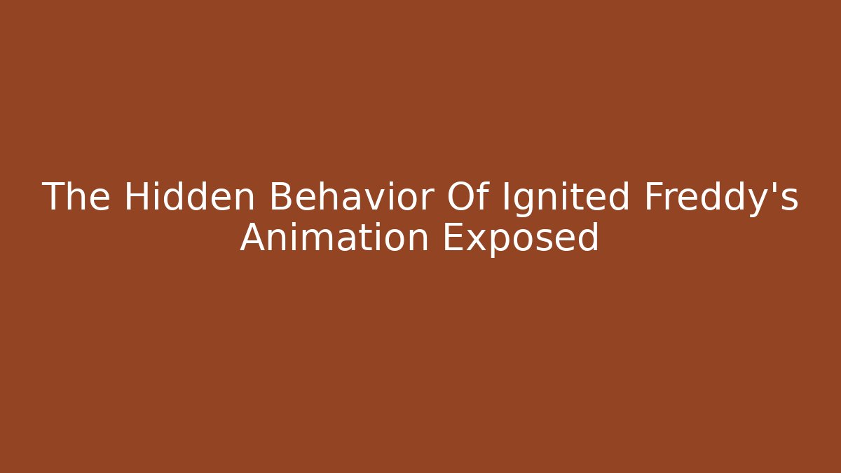 The Hidden Behavior Of Ignited Freddy's Animation Exposed - Buddy Program
