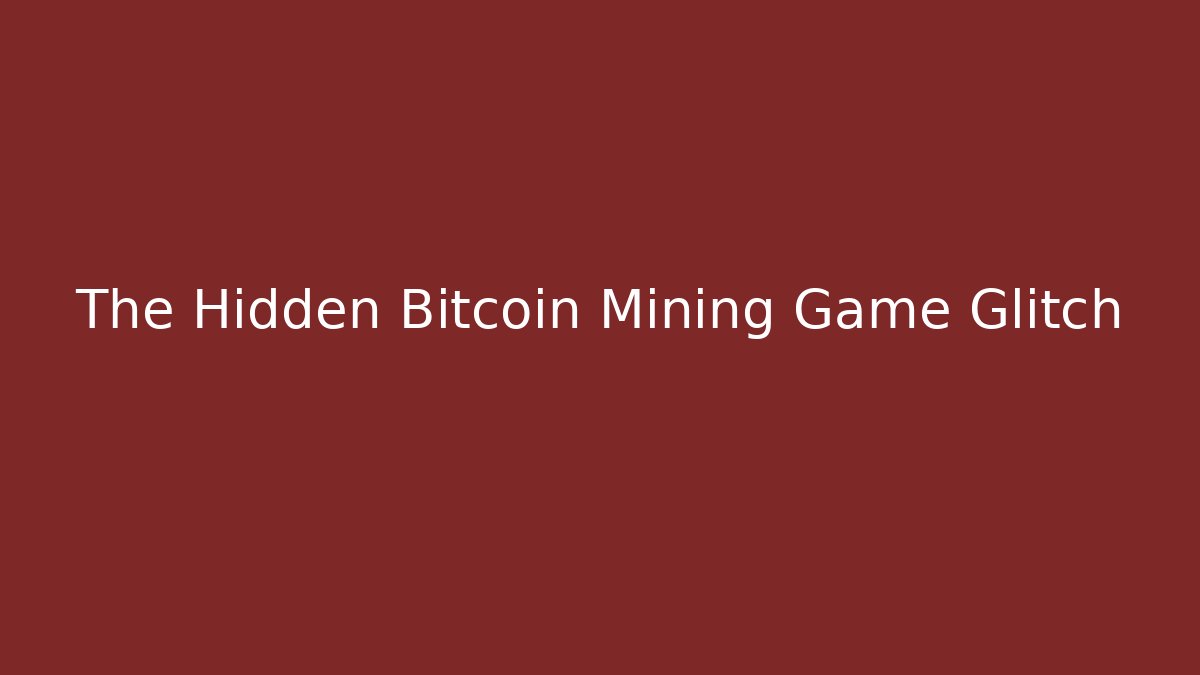 The Hidden Bitcoin Mining Game Glitch