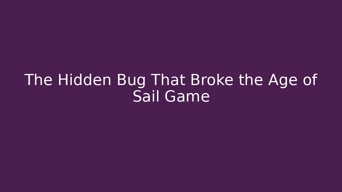 The Hidden Bug That Broke the Age of Sail Game