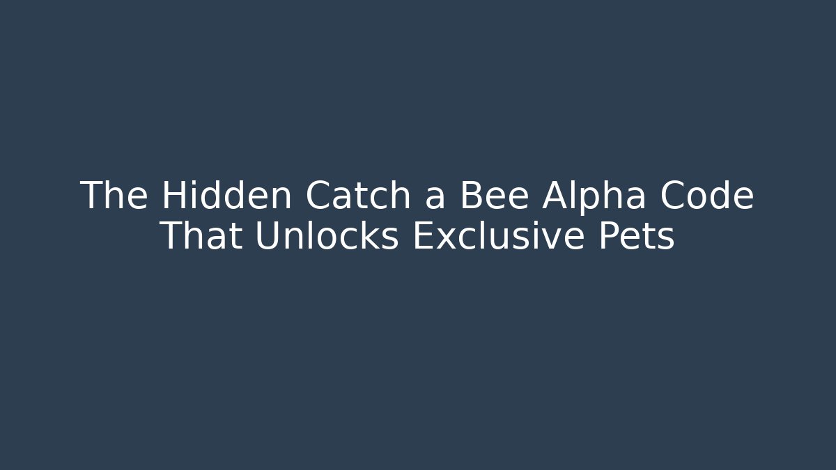 The Hidden Catch a Bee Alpha Code That Unlocks Exclusive Pets