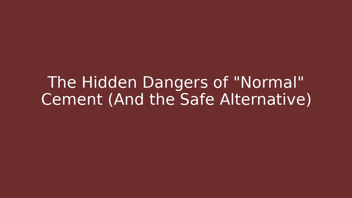 The Hidden Dangers of "Normal" Cement (And the Safe Alternative)