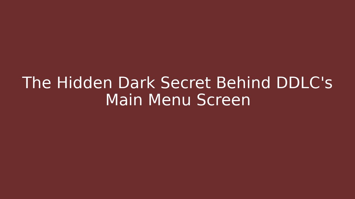 The Hidden Dark Secret Behind DDLC's Main Menu Screen