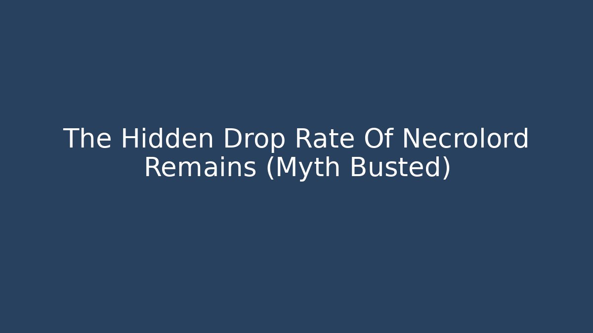 The Hidden Drop Rate Of Necrolord Remains (Myth Busted)