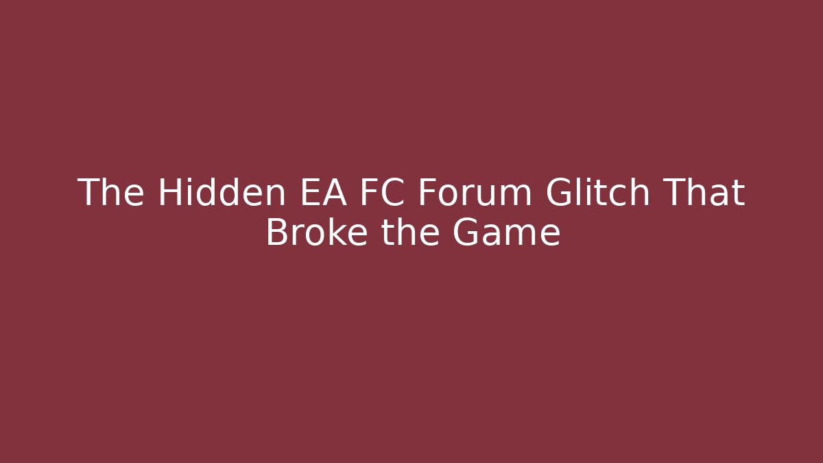 The Hidden EA FC Forum Glitch That Broke the Game