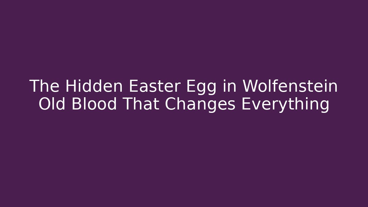 The Hidden Easter Egg in Wolfenstein Old Blood That Changes Everything