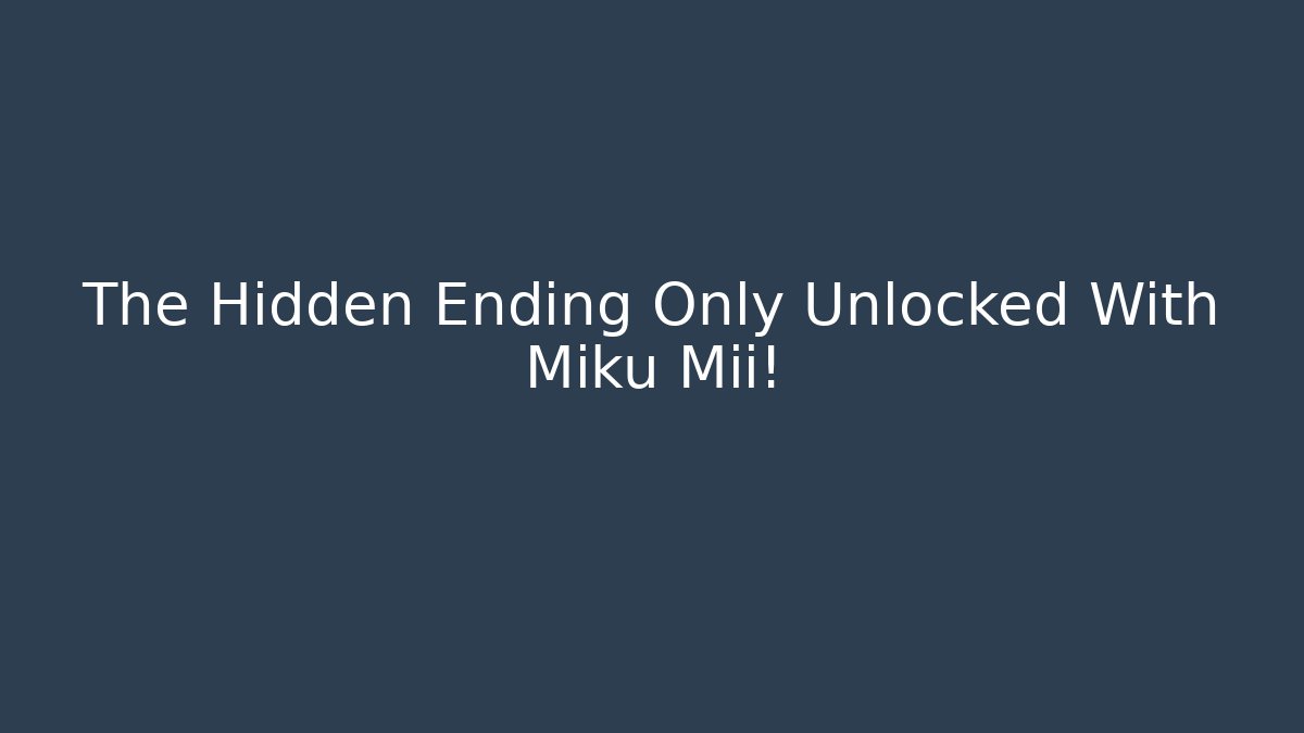 The Hidden Ending Only Unlocked With Miku Mii!