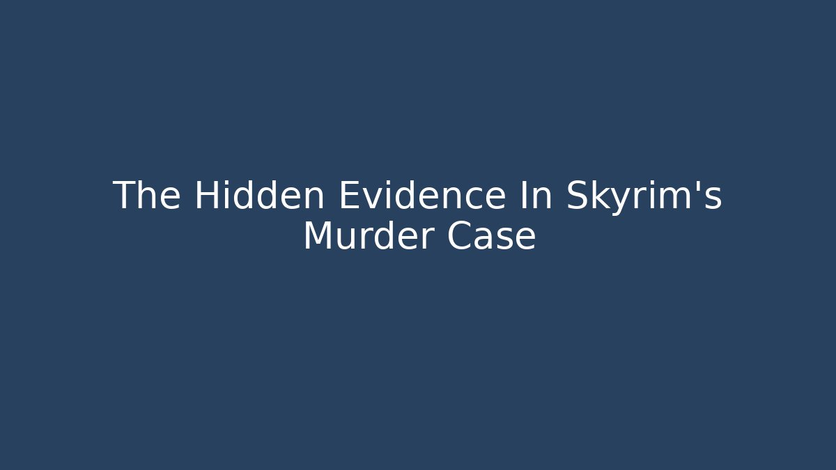 The Hidden Evidence In Skyrim's Murder Case