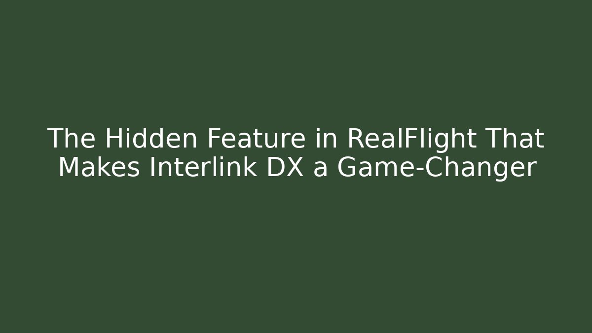 The Hidden Feature in RealFlight That Makes Interlink DX a Game-Changer