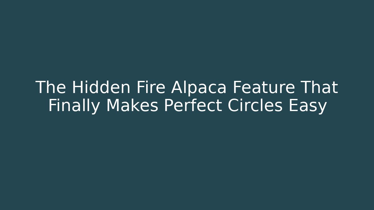 The Hidden Fire Alpaca Feature That Finally Makes Perfect Circles Easy