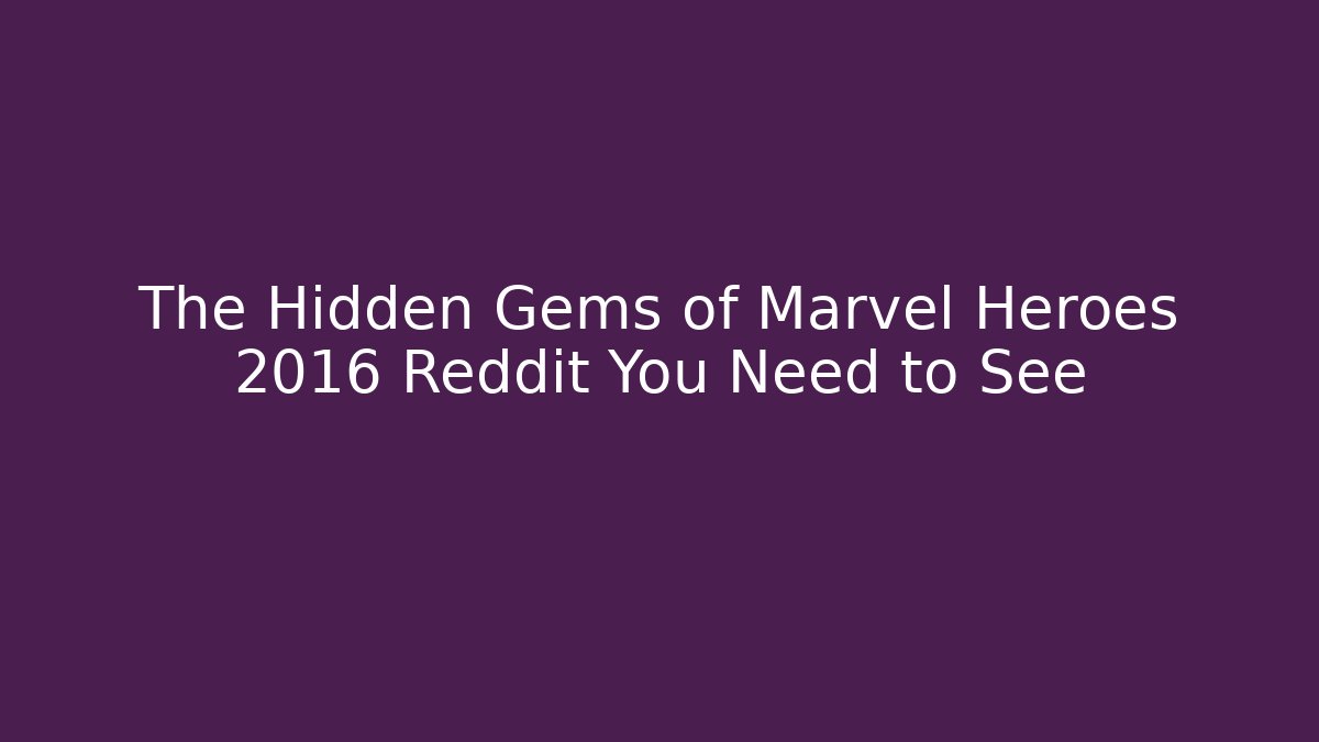 The Hidden Gems of Marvel Heroes 2016 Reddit You Need to See