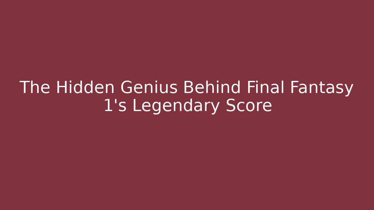 The Hidden Genius Behind Final Fantasy 1's Legendary Score