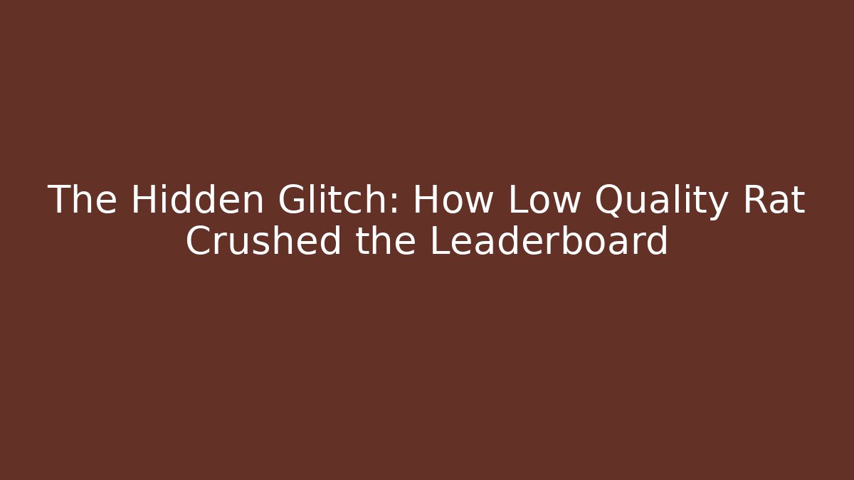 The Hidden Glitch: How Low Quality Rat Crushed the Leaderboard