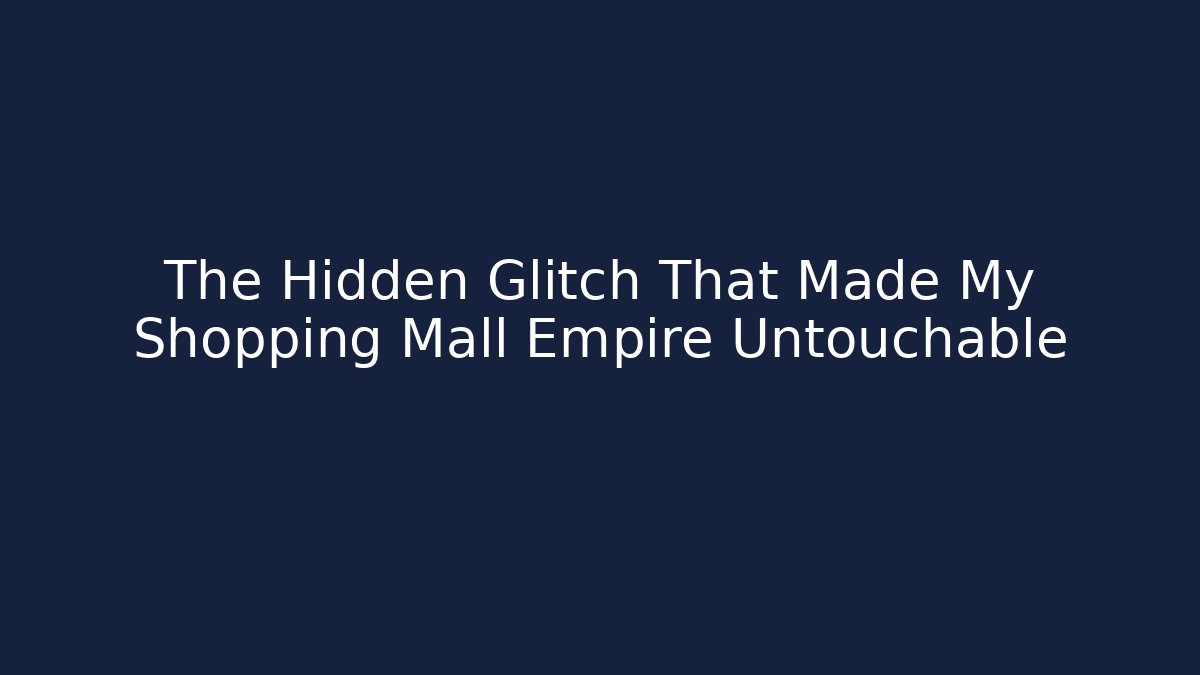 The Hidden Glitch That Made My Shopping Mall Empire Untouchable