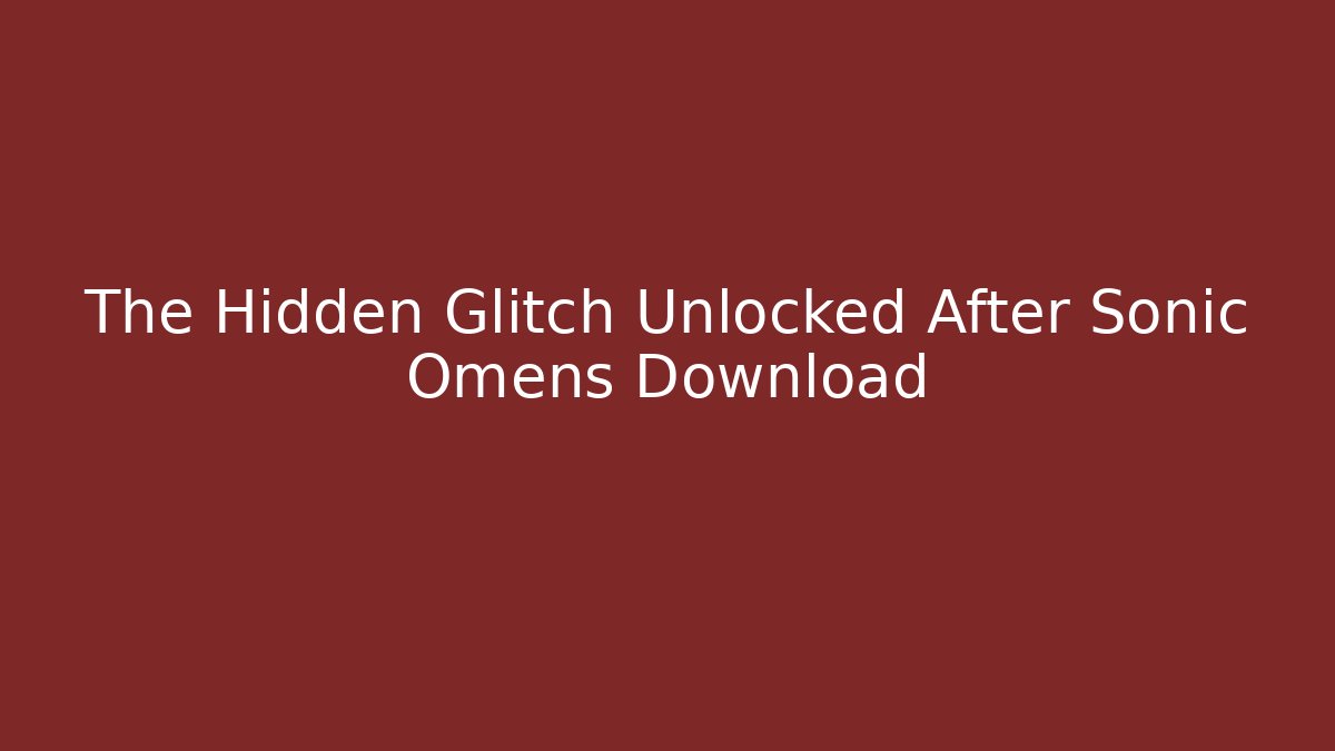 The Hidden Glitch Unlocked After Sonic Omens Download