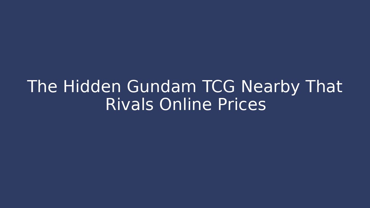 The Hidden Gundam TCG Nearby That Rivals Online Prices