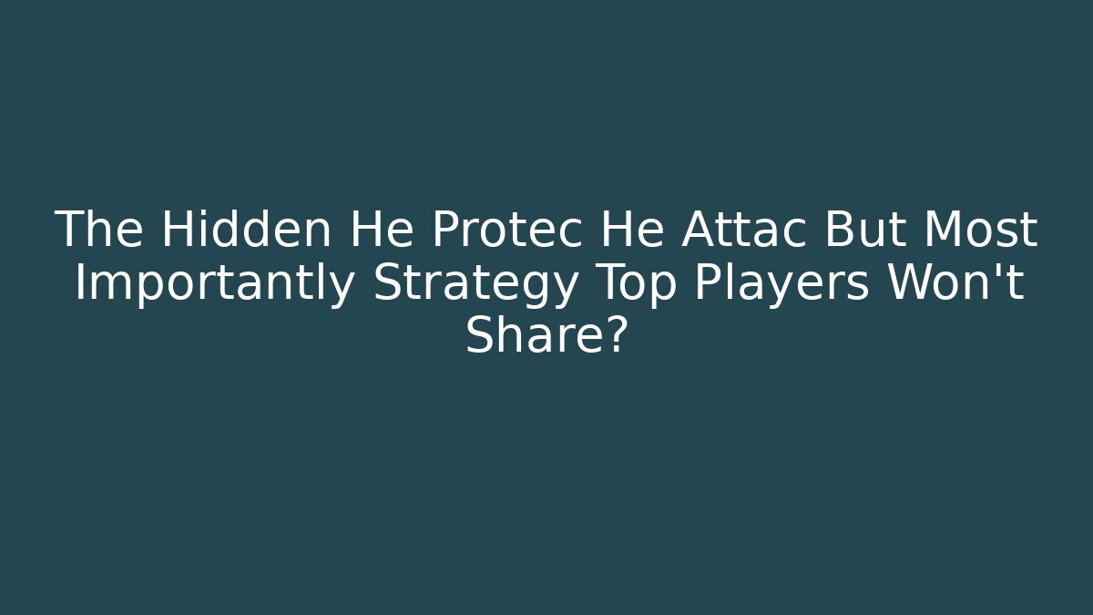 The Hidden He Protec He Attac But Most Importantly Strategy Top Players Won't Share?