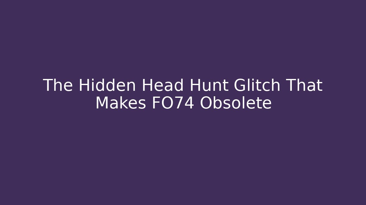The Hidden Head Hunt Glitch That Makes FO74 Obsolete