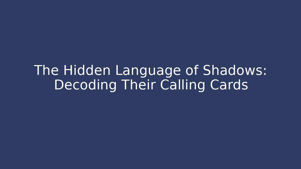 The Hidden Language of Shadows: Decoding Their Calling Cards