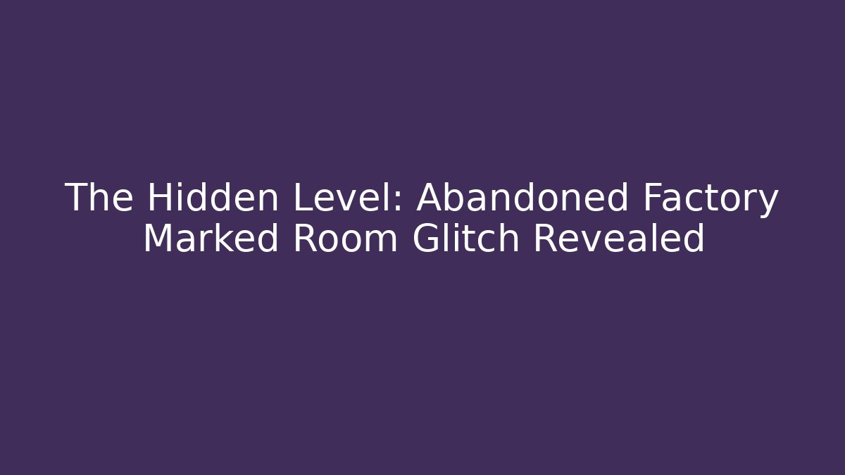 The Hidden Level: Abandoned Factory Marked Room Glitch Revealed - Buddy Program
