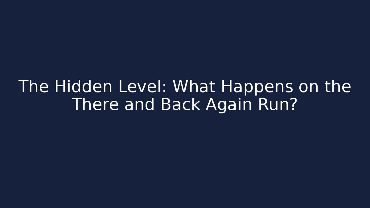 The Hidden Level: What Happens on the There and Back Again Run?