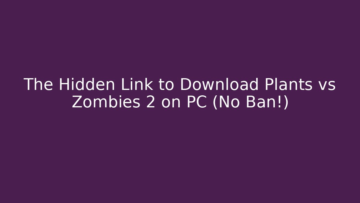 The Hidden Link to Download Plants vs Zombies 2 on PC (No Ban!)