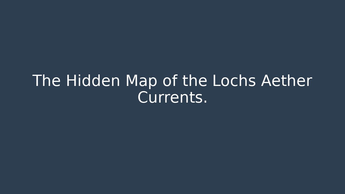 The Hidden Map of the Lochs Aether Currents.