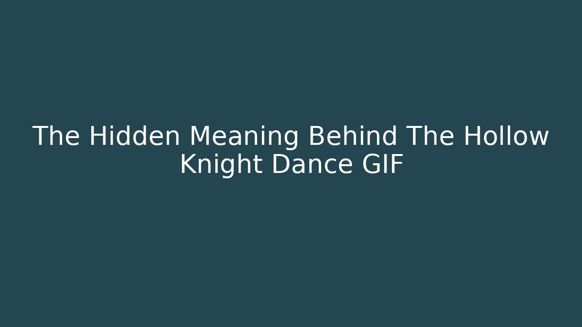 The Hidden Meaning Behind The Hollow Knight Dance GIF