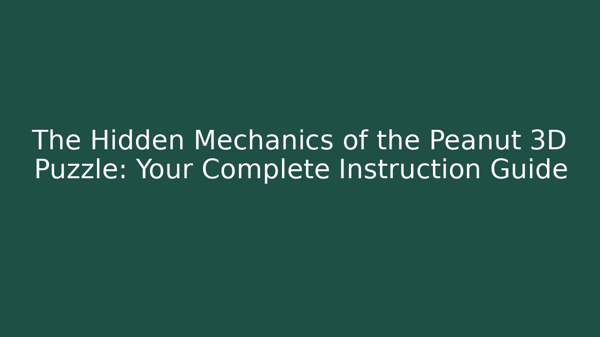 The Hidden Mechanics of the Peanut 3D Puzzle: Your Complete Instruction Guide
