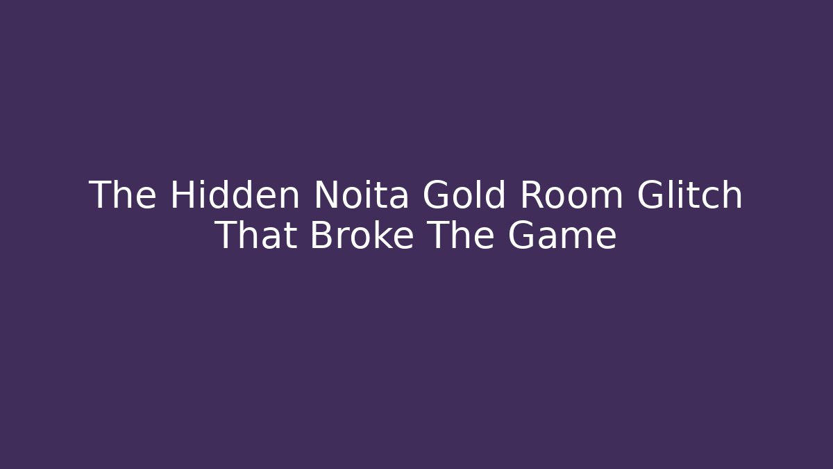 The Hidden Noita Gold Room Glitch That Broke The Game