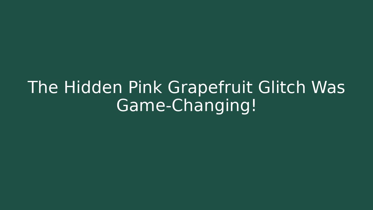 The Hidden Pink Grapefruit Glitch Was Game-Changing!