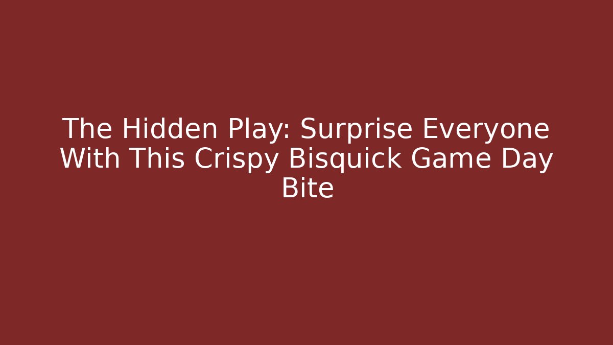 The Hidden Play: Surprise Everyone With This Crispy Bisquick Game Day Bite