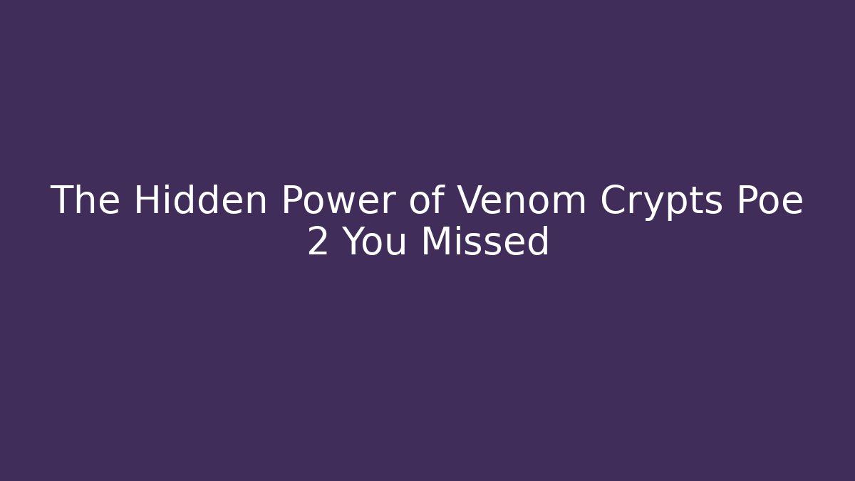 The Hidden Power of Venom Crypts Poe 2 You Missed