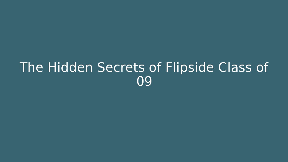The Hidden Secrets of Flipside Class of 09