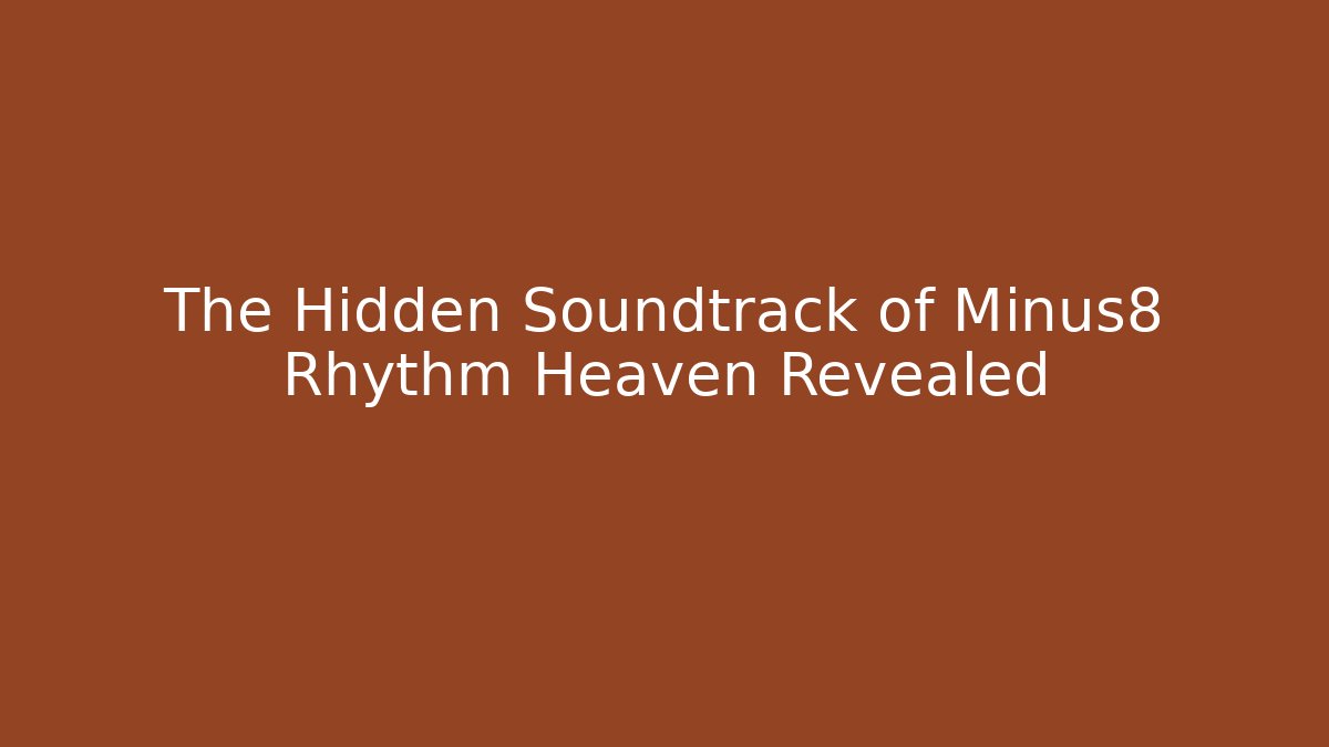 The Hidden Soundtrack of Minus8 Rhythm Heaven Revealed