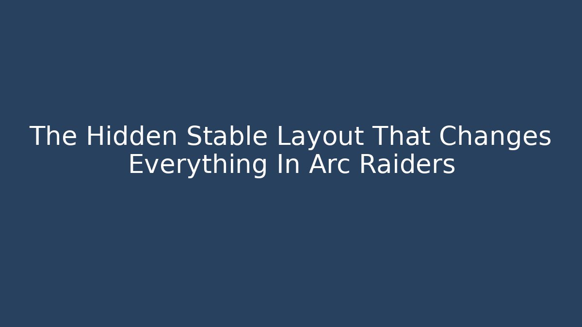 The Hidden Stable Layout That Changes Everything In Arc Raiders