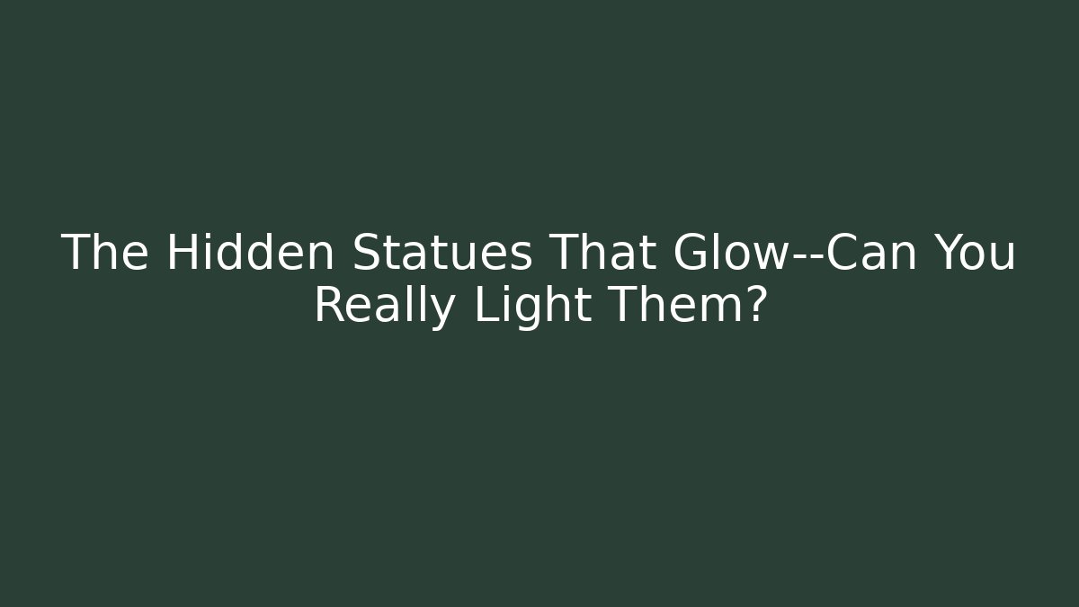 The Hidden Statues That Glow—Can You Really Light Them?
