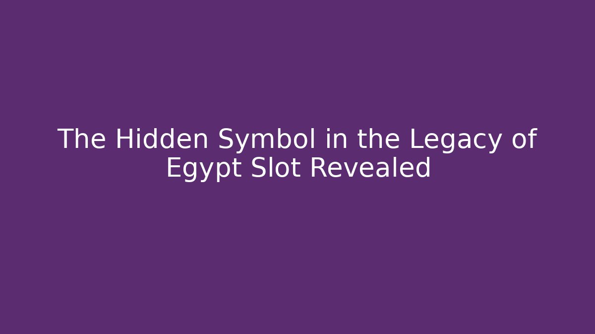 The Hidden Symbol in the Legacy of Egypt Slot Revealed