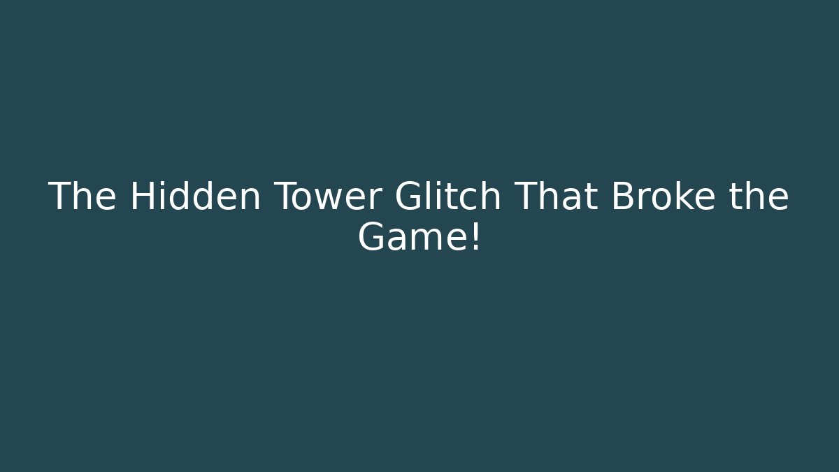 The Hidden Tower Glitch That Broke the Game!