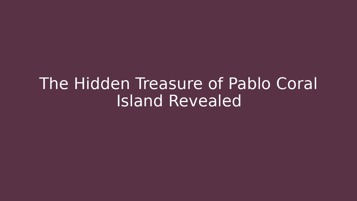 The Hidden Treasure of Pablo Coral Island Revealed