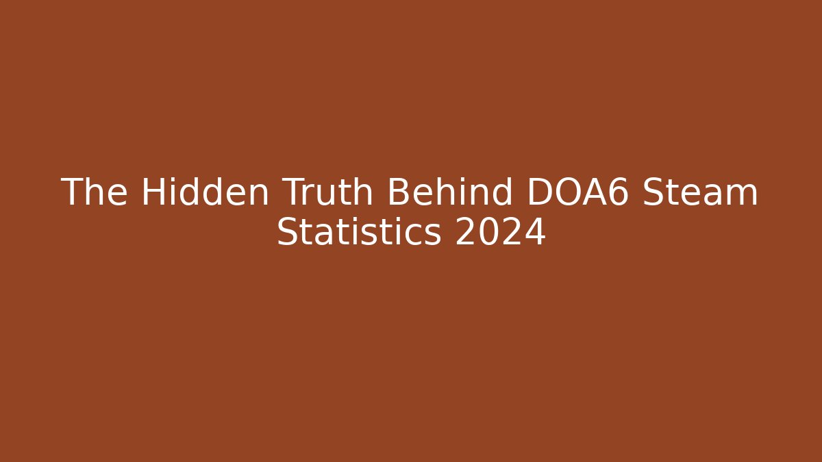 The Hidden Truth Behind DOA6 Steam Statistics 2024
