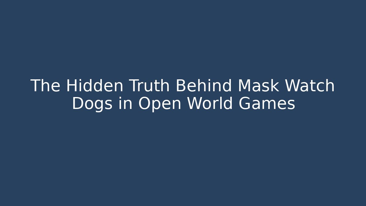 The Hidden Truth Behind Mask Watch Dogs in Open World Games