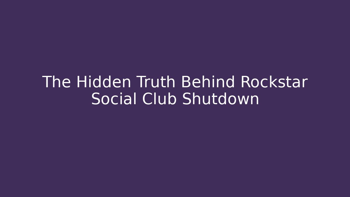 The Hidden Truth Behind Rockstar Social Club Shutdown