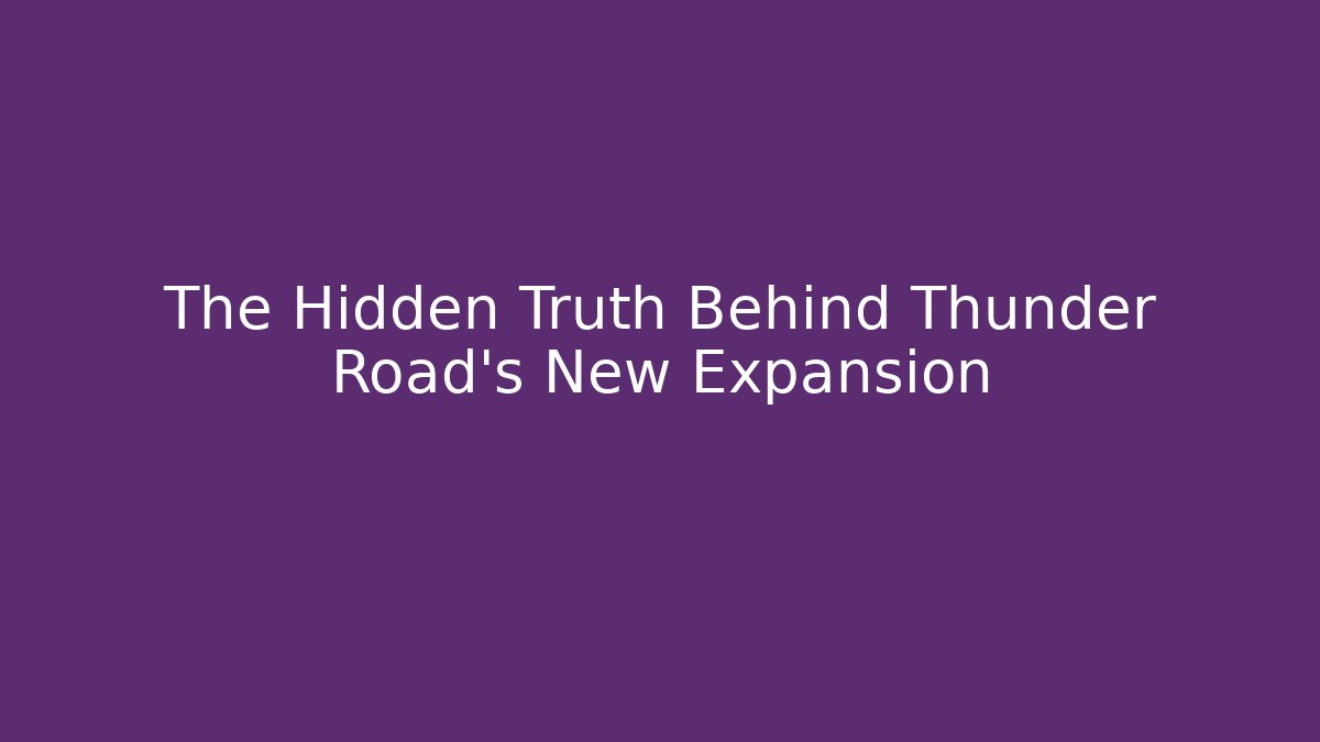 The Hidden Truth Behind Thunder Road's New Expansion