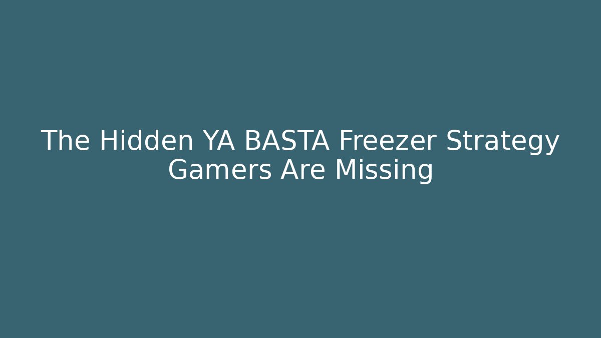The Hidden YA BASTA Freezer Strategy Gamers Are Missing