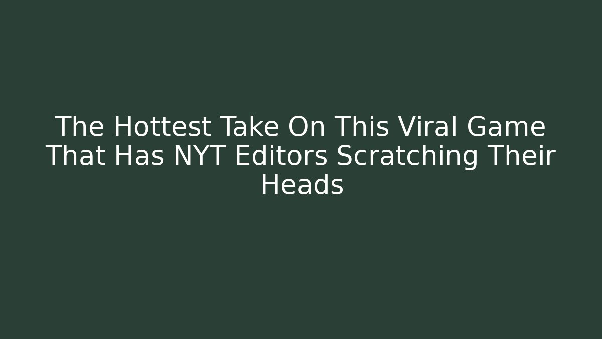 The Hottest Take On This Viral Game That Has NYT Editors Scratching Their Heads