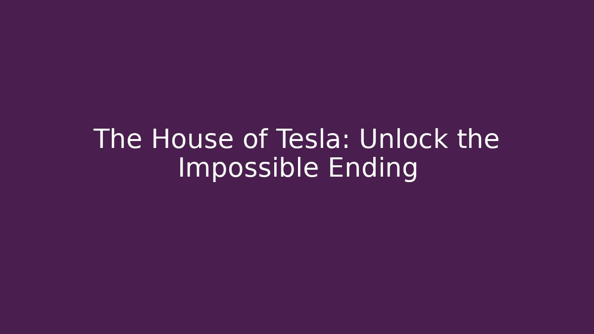 The House of Tesla: Unlock the Impossible Ending