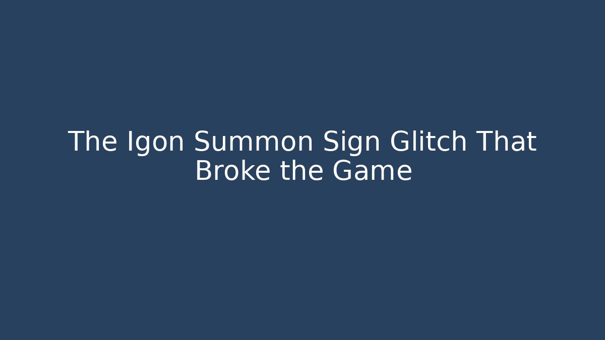 The Igon Summon Sign Glitch That Broke the Game