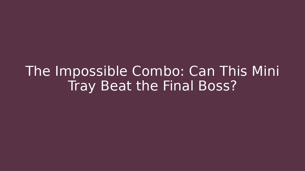 The Impossible Combo: Can This Mini Tray Beat the Final Boss? - Buddy Program